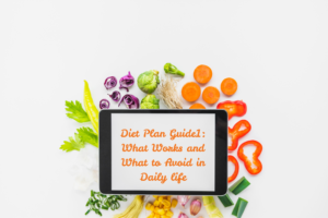 Read more about the article Diet Plan Guide1: What Works and What to Avoid in Daily life